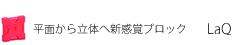 平面から立体へ新感覚ブロック LaQ